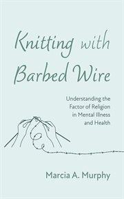 Knitting With Barbed Wire : Understanding the Factor of Religion in Mental Illness and Health cover image cdn