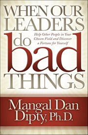 When Our Leaders Do Bad Things : Help Other People in Your Chosen Field and Discover a Fortune for Yourself cover image cdn