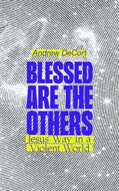 Blessed Are the Others : Jesus' Way in a Violent World cover image cdn