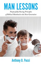 Man Lessons : Purposefully Passing Principles of Biblical Manhood to the Next Generation cover image cdn