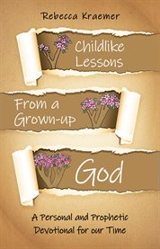 Child-Like Lessons From a Grown-up God : A Personal and Prophetic Devotional for our Time cover image cdn