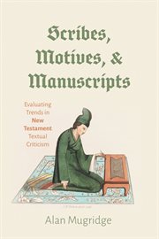 Scribes, Motives, and Manuscripts : Evaluating Trends in New Testament Textual Criticism cover image cdn