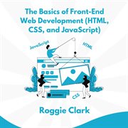 The Basics of Front-End Web Development (HTML, CSS, and JavaScript) : Learn How to Design and Build Websites as a Beginner cover image cdn