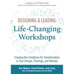 Designing & Leading Life-changing Workshops : Creating the Conditions for Transformation in Your Groups, Trainings, and Retreats cover image cdn