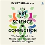 The Art and Science of Connection : The New Science on Cultivating Connection to Live Healthier, Happier, and Longer cover image cdn