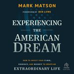Experiencing the American Dream : How to Invest Your Time, Energy, and Money to Create an Extraordinary Life cover image cdn