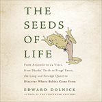 The Seeds of Life : From Aristotle to Da Vinci, From Sharks' Teeth to Frogs' Pants, the Long and Strange Quest to Discov cover image cdn