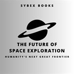 The Future of Space Exploration: Humanity's Next Great Frontier cover image cdn