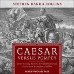 Caesar Versus Pompey : Determining Rome's Greatest General, Statesman & Nation-Builder cover image cdn