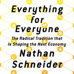 Everything for Everyone : The Radical Tradition That Is Shaping the Next Economy cover image cdn