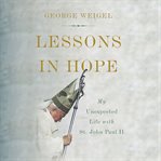 Lessons in Hope : My Unexpected Life With St. John Paul Ii cover image cdn