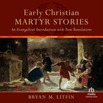 Early Christian Martyr Stories : An Evangelical Introduction with New Translations cover image cdn