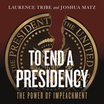 To End a Presidency : The Power of Impeachment cover image cdn