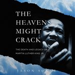 The Heavens Might Crack : The Death and Legacy of Martin Luther King Jr. cover image cdn