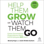 Help Them Grow or Watch Them Go : Career Conversations Organizations Need and Employees Still Want cover image cdn