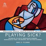 Playing Sick? : Untangling the Web of Munchausen Syndrome, Munchausen by Proxy, Malingering, and Factitious Disorder cover image cdn