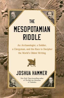 The Mesopotamian riddle : an archaeologist, a soldier, a clergyman, and the race to decipher the world's oldest writing  cover image cdn