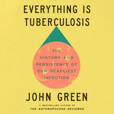 Everything Is Tuberculosis The History and Persistence of Our Deadliest Infection  cover image cdn