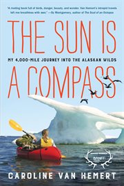 The Sun Is a Compass : A 4,000-Mile Journey into the Alaskan Wilds cover image cdn