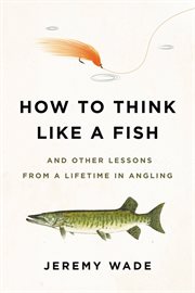 How to Think Like a Fish : And Other Lessons from a Lifetime in Angling cover image cdn