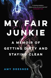 My Fair Junkie : A Memoir of Getting Dirty and Staying Clean cover image cdn
