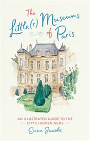 The Little(r) Museums of Paris : An Illustrated Guide to the City's Hidden Gems cover image cdn