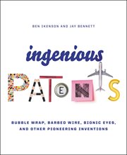 Ingenious Patents : Bubble Wrap, Barbed Wire, Bionic Eyes, and Other Pioneering Inventions cover image cdn