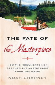 The Fate of the Masterpiece : How the Monuments Men Rescued the Mystic Lamb from the Nazis cover image cdn