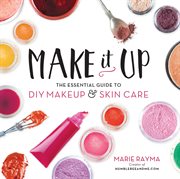 Make It Up : The Essential Guide to DIY Makeup and Skin Care cover image cdn