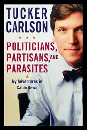 Politicians, Partisans, and Parasites : My Adventures in Cable News cover image cdn