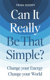 Can It Really Be That Simple : Change Your Energy Change Your World cover image cdn
