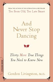 And Never Stop Dancing : Thirty More True Things You Need to Know Now cover image cdn