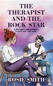 The Therapist and the Rock Star : A Therapist With Integrity. a Rock Star With None. cover image cdn