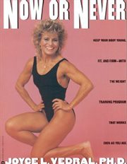 Now or Never : Keep Your Body Young, Fit and Firm with the Weight Training Program That Works Even as You Age cover image cdn