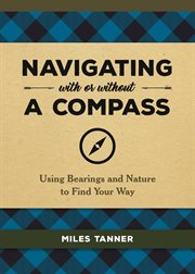 Navigating With or Without a Compass : Using Bearings and Nature to Find Your Way cover image cdn