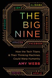 The Big Nine : How the Tech Titans and Their Thinking Machines Could Warp Humanity cover image cdn