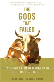 The Gods That Failed : How Blind Faith in Markets Has Cost Us Our Future cover image cdn