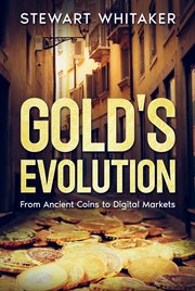 Gold's Evolution : From Ancient Coins to Digital Markets cover image cdn