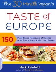 The 30-Minute Vegan's Taste of Europe : 150 Plant-Based Makeovers of Classics from France, Italy, Spain . . . and Beyond cover image cdn