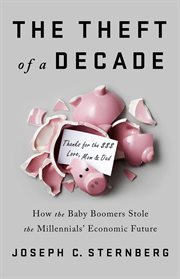The Theft of a Decade : How the Baby Boomers Stole the Millennials' Economic Future cover image cdn