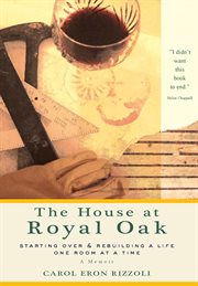 House at Royal Oak : Starting Over & Rebuilding a Life One Room at a Time cover image cdn