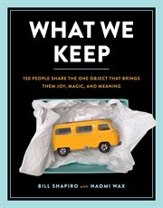 What We Keep : 150 People Share the One Object that Brings Them Joy, Magic, and Meaning cover image cdn