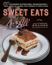 Sweet Eats for All : 250 Decadent Gluten-Free, Vegan Recipes - from Candy to Cookies, Puff Pastries to Petits Fours cover image cdn