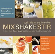 Mix Shake Stir : Recipes from Danny Meyer's Acclaimed New York City Restaurants cover image cdn