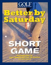 Better by Saturday (TM) - Short Game : Featuring Tips by Golf Magazine's Top 100 Teachers cover image cdn
