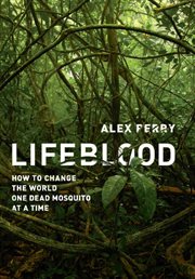 Lifeblood : How to Change the World One Dead Mosquito at a Time cover image cdn
