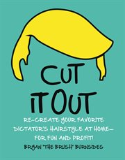 Cut It Out : Re-create Your Favorite Dictator's Hairstyle at Home--for Fun and Profit! cover image cdn