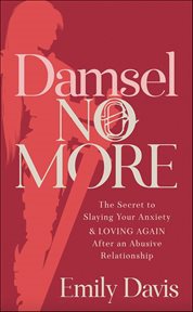Damsel No More! : The Secret to Slaying Your Anxiety and Loving Again After an Abusive Relationship cover image cdn