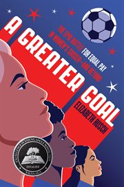 A Greater Goal : The Epic Battle for Equal Pay in Women's Soccer-and Beyond cover image cdn