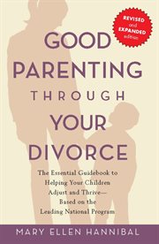 Good Parenting Through Your Divorce : The Essential Guidebook to Helping Your Children Adjust and Thrive Based on the Leading National Pro cover image cdn
